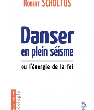 DANSER EN PLEIN SEISME - OU L'ENERGIE DE LA FOI