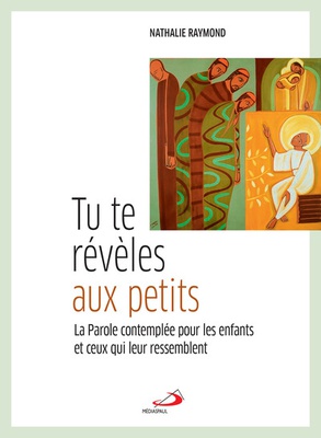 TU TE REVELES AUX PETITS - PAROLE CONTEMPLEE POUR LES ENFANTS ET CEUX QUI LEUR RESSEMBLENT (LA)
