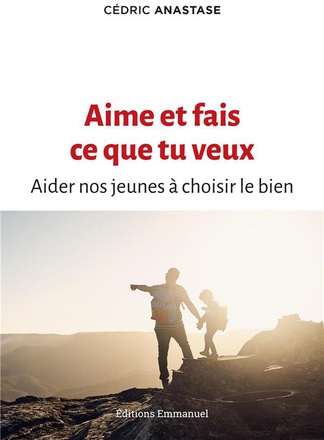 AIME ET FAIS CE QUE TU VEUX - AIDER NOS JEUNES A CHOISIR LE BIEN