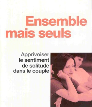 ENSEMBLE MAIS SEULS - APPRIVOISER LE SENTIMENT DE SOLITUDE DANS LE COUPLE