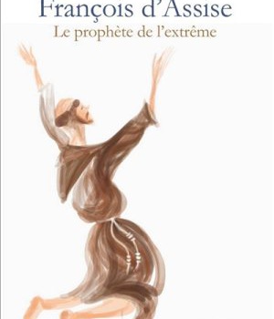 FRANCOIS D'ASSISE - LE PROPHETE DE L'EXTREME