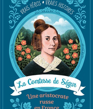 LA COMTESSE DE SEGUR, UNE ARISTOCRATE RUSSE EN FRANCE