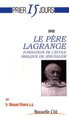 PRIER 15 JOURS AVEC LE PERE LAGRANGE FONDATEUR DE L'ECOLE BIBLIQUE DE JERUSALEM