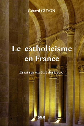 LE CATHOLICISME EN FRANCE - ESSAI SUR UN ETAT DES LIEUX