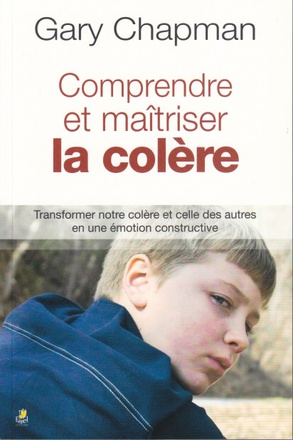 COMPRENDRE ET MAITRISER LA COLERE - TRANSFORMER NOTRE COLERE ET CELLE DES AUTRES EN UNE EMOTION CONS
