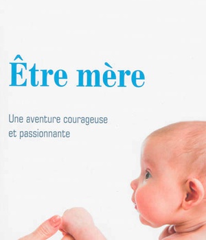 ETRE MERE - UNE AVENTURE COURAGEUSE ET PASSIONNANTE