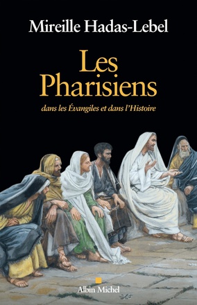 LES PHARISIENS - DANS LES EVANGILES ET DANS L'HISTOIRE