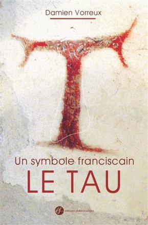 UN SYMBOLE FRANCISCAIN NOUVELLE EDITION - LE TAU
