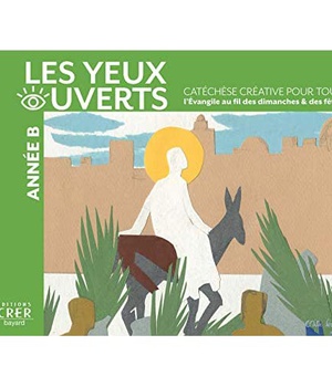LA CATECHESE LES YEUX OUVERTS - ANNEE B - CATECHESE CREATIVE, L'EVANGILE AU FIL DES DIMANCHES ET FE