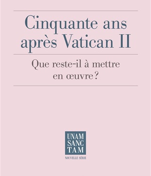 CINQUANTE ANS APRES VATICAN II - QUE RESTE-T-IL AMETTRE EN OEUVRE ?
