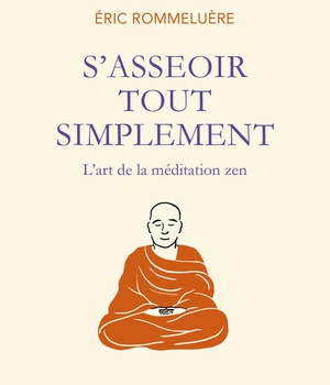 S'ASSEOIR TOUT SIMPLEMENT - L'ART DE LA MEDITATION ZEN
