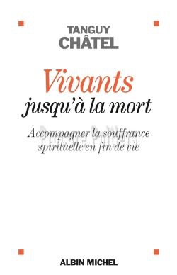 VIVANTS JUSQU'A LA MORT (EDITION 2013) - ACCOMPAGNER LA SOUFFRANCE SPIRITUELLE EN FIN DE VIE