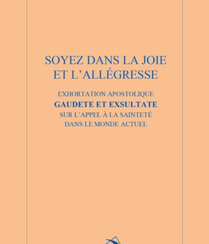 SOYEZ DANS LA JOIE ET L'ALLEGRESSE - EXHORTATION APOSTOLIQUE GAUDETE ET EXSULTATA SUR L'APPEL A LA S