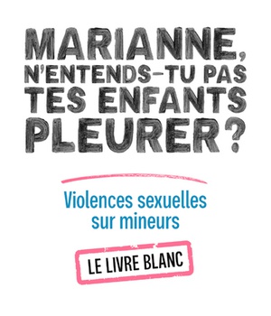 MARIANNE, N'ENTENDS-TU PAS TES ENFANTS PLEURER ? LIVRE BLANC SUR LES VIOLENCES SEXUELLES SUR MINEURS