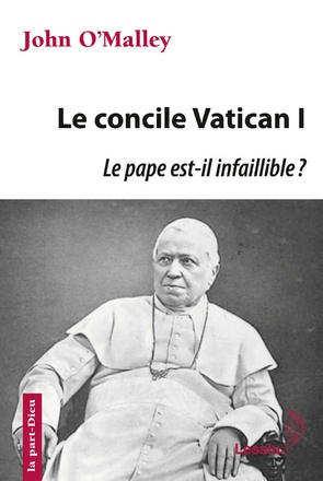 LE CONCILE VATICAN I : LE PAPE EST-IL INFAILLIBLE ? - LA CONSTRUCTION DE L'EGLISE ULTRAMONTAINE, 186