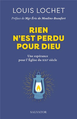 RIEN N'EST PERDU POUR DIEU - UNE ESPERANCE POUR L'EGLISE DU XXIE SIECLE
