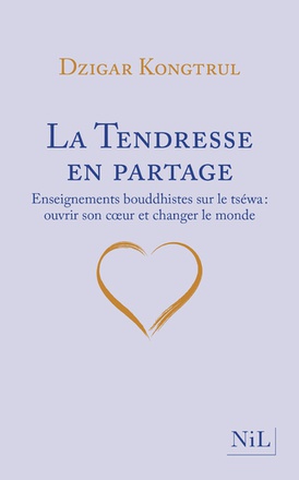 LA TENDRESSE EN PARTAGE - ENSEIGNEMENTS BOUDDHISTES SUR LE TSEWA