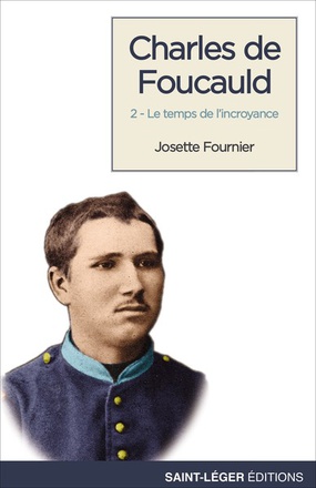 CHARLES DE FOUCAULD - TOME 2 - LE TEMPS DE L'INCROYANCE