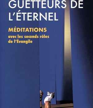 GUETTEURS DE L'ETERNEL - MEDITATIONS AVEC LES SECONDS ROLES DE LA EVANGILE