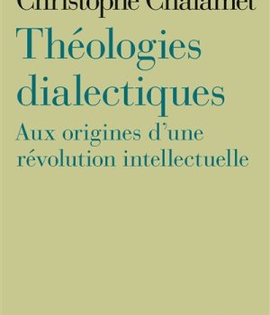 THEOLOGIES DIALECTIQUES - AUX ORIGINES D'UNE REVOLUTION INTELLECTUELLE