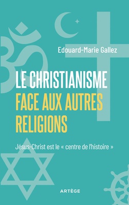 LE CHRISTIANISME FACE AUX AUTRES RELIGIONS - JESUS-CHRIST EST LE "CENTRE DE L'HISTOIRE"