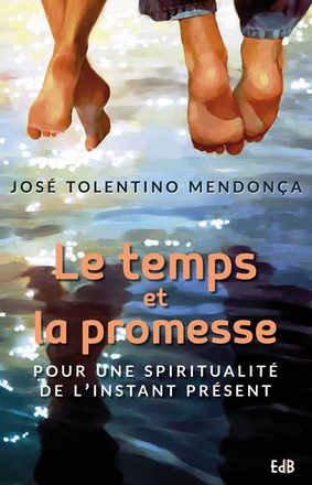 LE TEMPS ET LA PROMESSE - POUR UNE SPIRITUALITE DE L'INSTANT PRESENT