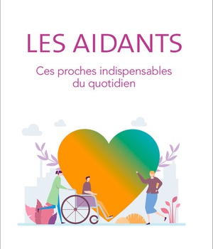 LES AIDANTS - CES PROCHES INDISPENSABLES DU QUOTIDIEN