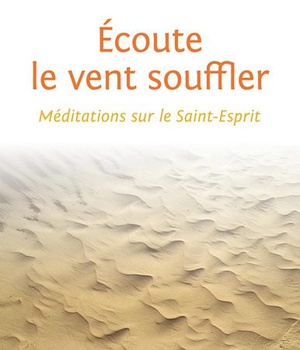 ECOUTE LE VENT SOUFFLER - MEDITATIONS SUR LE SAINT-ESPRIT