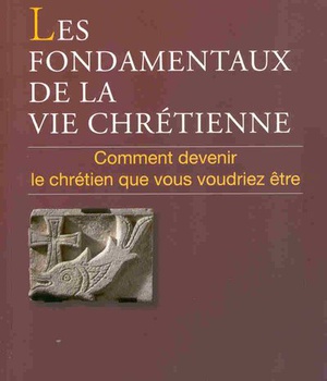 LES FONDAMENTAUX DE LA VIE CHRETIENNE