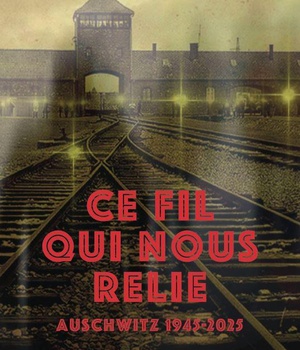 CE FIL QUI NOUS RELIE - AUSCHWITZ 19452025
