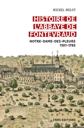 HISTOIRE DE L'ABBAYE DE FONTEVRAUD - NOTRE-DAME-DES-PLEURS 1101-1793