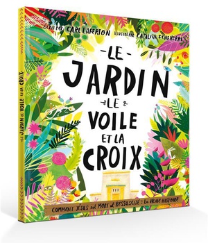 LE JARDIN, LE VOILE ET LA CROIX - POURQUOI JESUS EST MORT ET RESSUSCITE : LA VRAIE HISTOIRE