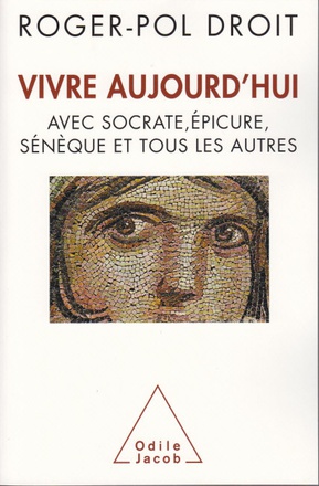 VIVRE AUJOURD'HUI - AVEC SOCRATE, EPICURE, SENEQUE ET TOUS LES AUTRES