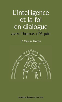 L'INTELLIGENCE ET LA FOI EN DIALOGUE - LES MEILLEURES PAGES DE SAINT THOMAS D'AQUIN SUR LE SUJET