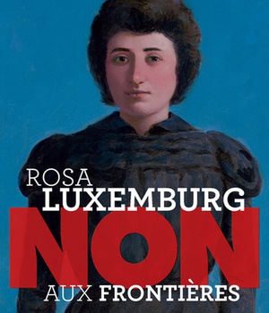 ROSA LUXEMBURG : "NON AUX FRONTIERES !"