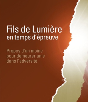 FILS DE LUMIERE EN TEMPS D'EPREUVE - PROPOS D'UN MOINE POUR DEMEURER UNIS DANS L'ADVERSITE