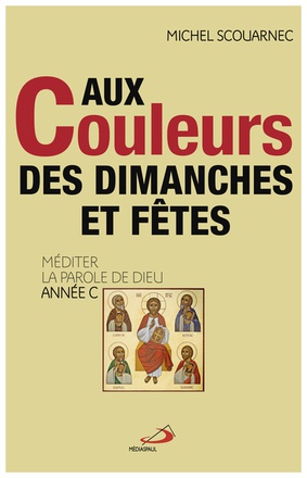 AUX COULEURS DES DIMANCHES ET FETES - MEDITER LA PAROLE DE DIEU ANNEE C