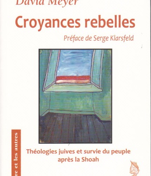 CROYANCES REBELLES : FACKENHEIM, RUBENSTEIN ET BERKOVITS - THEOLOGIES JUIVES ET SURVIE DU PEUPLE JUI