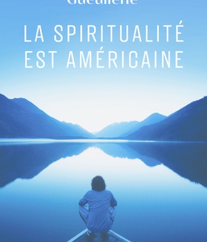 LA SPIRITUALITE EST AMERICAINE - LIBERTE, EXPERIENCE ET MEDITATION