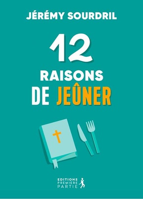 12 RAISONS DE JEUNER - EXPLORER LES DIFFERENTS TYPES DE JEUNE POUR UNE VIE SPIRITUELLE EPANOUIE