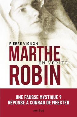 MARTHE ROBIN EN VERITE - UNE "FAUSSE MYSTIQUE" ? REPONSE A CONRAD DE MEESTER