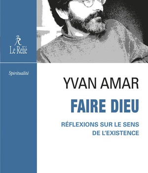 FAIRE DIEU - REFLEXIONS SUR LE SENS DE L'EXISTENCE