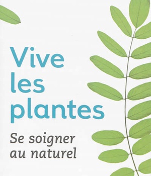 VIVE LES PLANTES - SE SOIGNER AU NATUREL