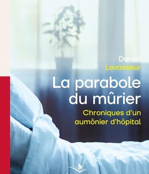 LA PARABOLE DU MURIER - CHRONIQUES D'UN AUMONIER D'HOPITAL