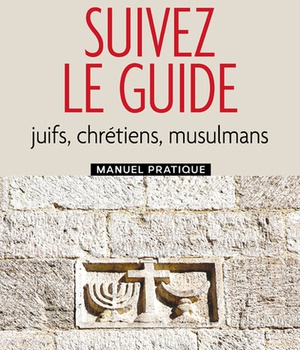SUIVEZ LE GUIDE - JUIFS, CHRETIENS, MUSULMANS - MANUEL PRATIQUE ( BICP* )
