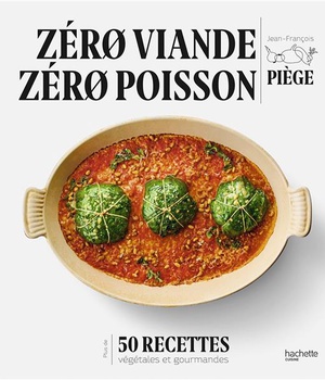 ZERO VIANDE ZERO POISSON - PLUS DE 50 RECETTES VEGGIE ET GOURMANDES QUI ONT FAIT LEURS PREUVES