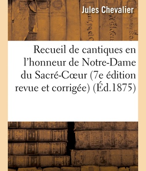 RECUEIL DE CANTIQUES EN L'HONNEUR DE NOTRE-DAME DU SACRE-COEUR (7E EDITION REVUE ET CORRIGEE)