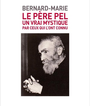 LE PERE PEL, UN VRAI MYSTIQUE PAR CEUX QUI L'ONT CONNU