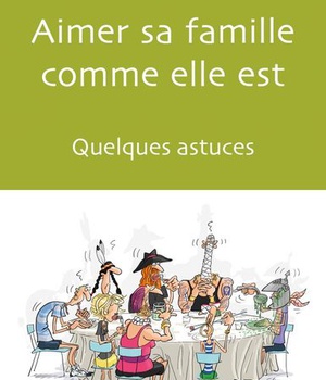 AIMER SA FAMILLE COMME ELLE EST - QUELQUES ASTUCES
