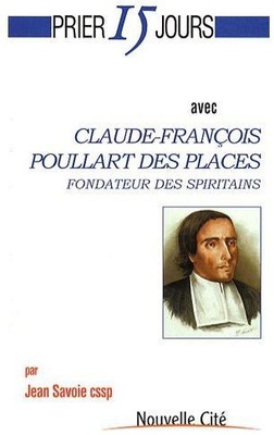 PRIER 15 JOURS AVEC CLAUDE-FRANCOIS POULLART DES PLACES - FONDATEUR DES SPIRITAINS
